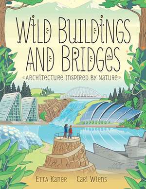 Wild Buildings and Bridges: Architecture Inspired by Nature de Etta Kaner