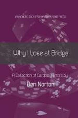 Why I Lose at Bridge: A Collection of Cardplay Errors de Ben Norton