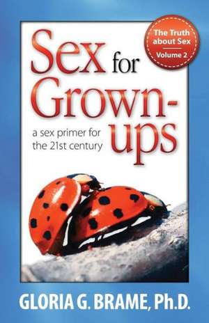 The Truth about Sex, a Sex Primer for the 21st Century Volume II de Gloria G. Brame