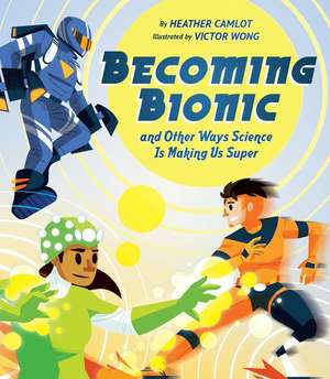 Becoming Bionic and Other Ways Science Is Making Us Super de Heather Camlot