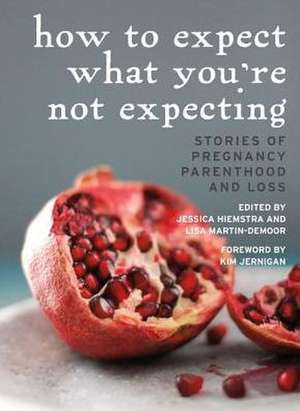 How to Expect What You're Not Expecting: Stories of Pregnancy, Parenthood, and Loss de Kim Jernigan