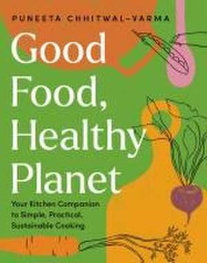 Good Food, Healthy Planet de Puneeta Chhitwal-Varma