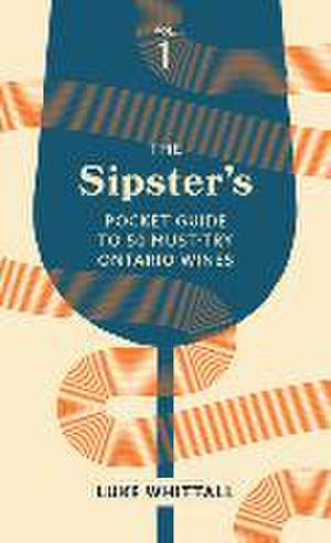 The Sipster's Pocket Guide to 50 Must-Try Ontario Wines: Volume 1 de Luke Whittall