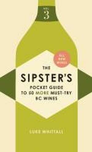 The Sipster's Pocket Guide to 50 More Must-Try BC Wines: Volume 3 de Luke Whittall