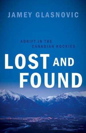 Lost and Found: Adrift in the Canadian Rockies de Jamey Glasnovic