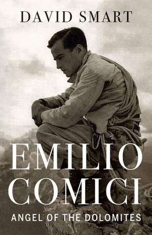 Emilio Comici: Angel of the Dolomites de David Smart