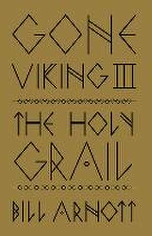 Gone Viking III: The Holy Grail de Bill Arnott