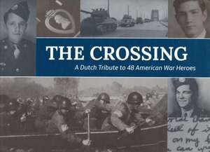 Crossing: Operation Market Garden & the Heroes of the U.S. 82nd Airborne Division de Ad van Heiningen