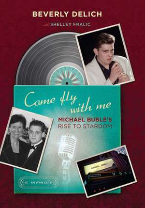 Come Fly with Me: Michael Buble's Rise to Stardom de Beverly Delich