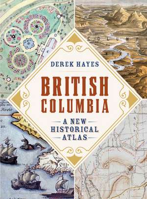 British Columbia: A New Historical Atlas de Derek Hayes