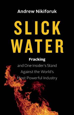 Slick Water: Fracking and One Insider's Stand against the World's Most Powerful Industry de Andrew Nikiforuk