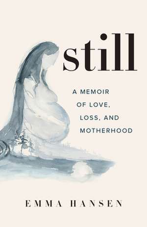 Still: A Memoir of Love, Loss, and Motherhood de Emma Hansen