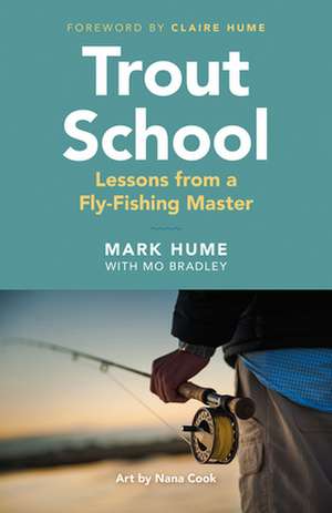 Trout School: Lessons from a Fly-Fishing Master de Mark Hume