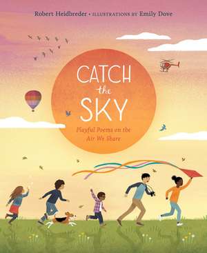 Catch the Sky: Playful Poems on the Air We Share de Robert Heidbreder