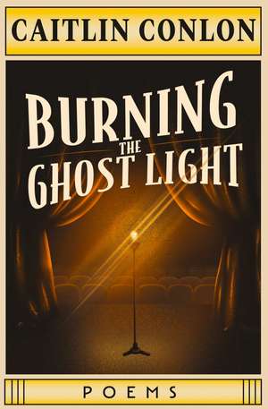 Burning the Ghost Light: Poems de Caitlin Conlon