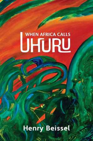 When Africa Calls Uhuru: Volume 302 de Henry Beissel