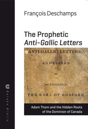 The Prophetic Anti-Gallic Letters: Adam Thom and the Hidden Roots of the Dominion of Canada de François Deschamps