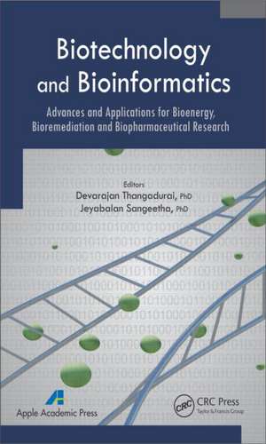 Biotechnology and Bioinformatics: Advances and Applications for Bioenergy, Bioremediation and Biopharmaceutical Research de Devarajan Thangadurai