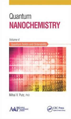 Quantum Nanochemistry, Volume Four: Quantum Solids and Orderability de Mihai V. Putz