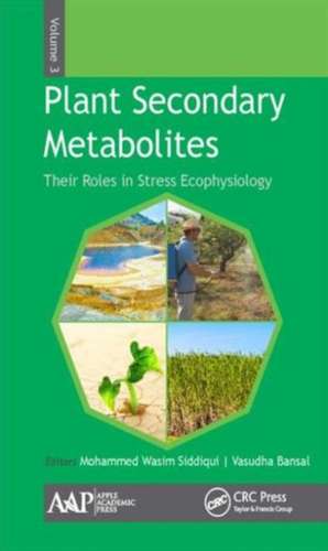 Plant Secondary Metabolites, Volume Three: Their Roles in Stress Eco-physiology de Mohammed Wasim Siddiqui