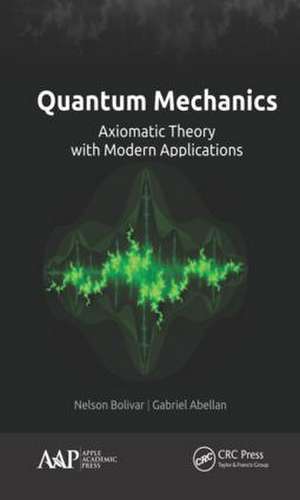 Quantum Mechanics: Axiomatic Theory with Modern Applications de Nelson Bolivar