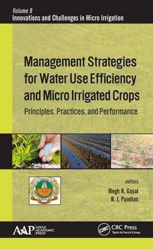 Management Strategies for Water Use Efficiency and Micro Irrigated Crops: Principles, Practices, and Performance de Megh R. Goyal