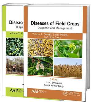 Diseases of Field Crops Diagnosis and Management, 2-Volume Set: Volume 1: Cereals, Small Millets, and Fiber Crops Volume 2: Pulses, Oil Seeds, Narcotics, and Sugar Crops de J. N. Srivastava