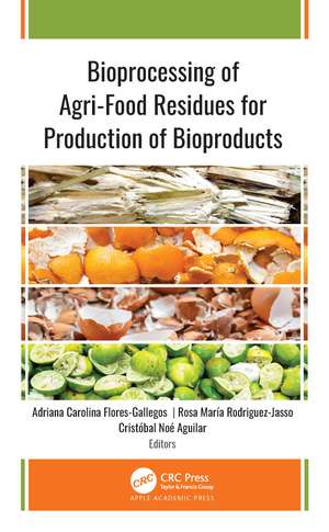 Bioprocessing of Agri-Food Residues for Production of Bioproducts de Adriana Carolina Flores-Gallegos