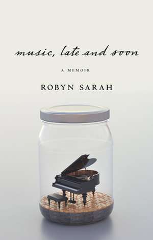 Music, Late and Soon de Robyn Sarah