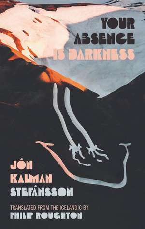 Your Absence Is Darkness de Jón Kalman Stefánsson