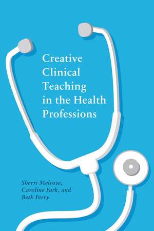 Creative Clinical Teaching in the Health Professions de Sherri Melrose