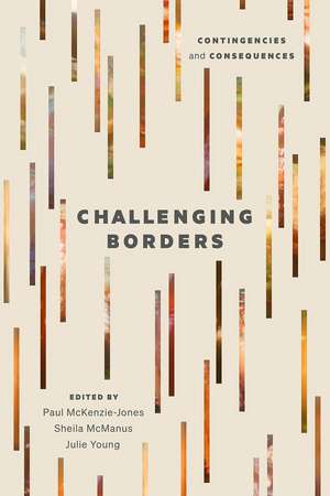 Challenging Borders: Contingencies and Consequences de Paul McKenzie-Jones