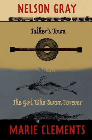 Talker's Town and the Girl Who Swam Forever de Marie Clements