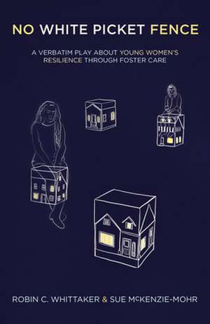 No White Picket Fence: A Verbatim Play about Young Women's Resilience Through Foster Care