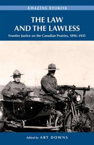 The Law and the Lawless: Frontier Justice on the Canadian Prairies 1896-1935 de Art Downs