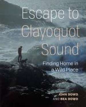 Escape to Clayoquot Sound de John Dowd