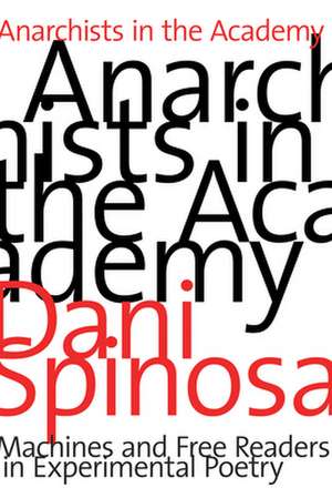 Anarchists in the Academy: Machines & Free Readers in Experimental Poetry de Dani Spinosa