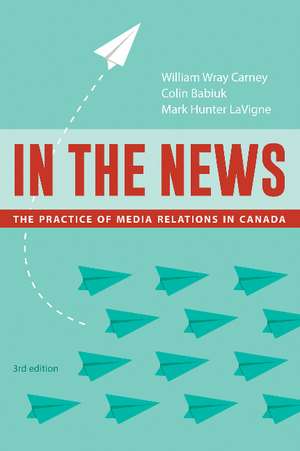 In the News, 3rd edition: The Practice of Media Relations in Canada de William Wray Carney