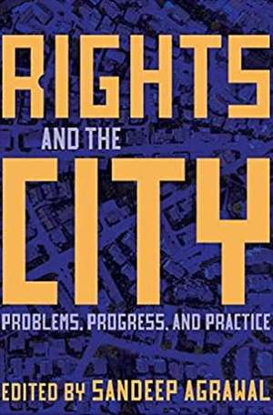 Rights and the City: Problems, Progress, and Practice de Sandeep Agrawal