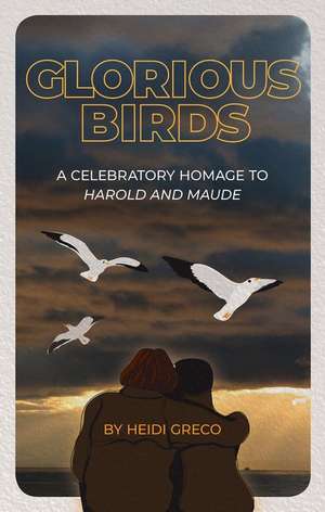 Glorious Birds: A Celebratory Homage to Harold and Maude de Heidi Greco