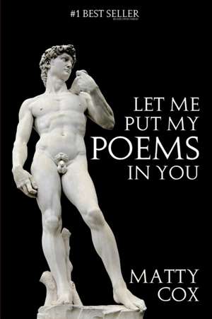 Let Me Put My Poems in You: Love! Sex! Comedy! Prejudice? de Matthew James