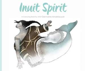 Inuit Spirit: A Colouring Book by Artist Germaine Arnaktauyok de Germaine Arnaktauyok