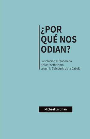 ¿Por Qué Nos Odian?: La solución al fenómeno del antisemitismo según la Sabiduría de la Cabalá de Michael Laitman