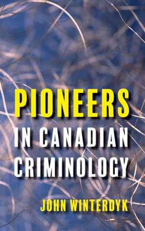 Pioneers in Canadian Criminology de John Winterdyk