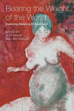 Bearing the Weight of the World Exploring Maternal Embodiment de Alys Einion