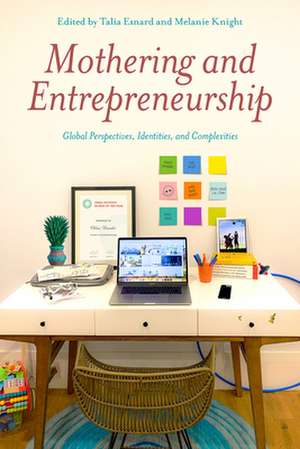 Mothering and Entrepreneurship: Global Perspectives, Identities and Complexities de Talia Esnard