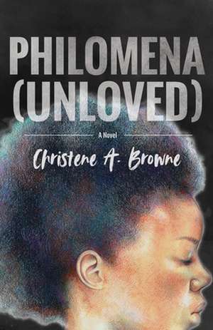 Philomena (Unloved) de Christene A Browne