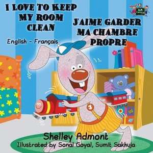 I Love to Keep My Room Clean J'aime garder ma chambre propre de Shelley Admont