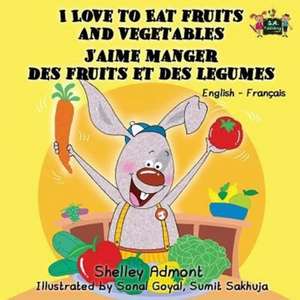 I Love to Eat Fruits and Vegetables J'aime manger des fruits et des legumes de Shelley Admont