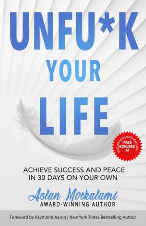 Unfu*k Your Life: Achieve Success and Peace in 30 Days on Your Own de Aslan Mirkalami